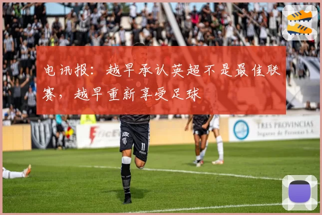 电讯报：越早承认英超不是最佳联赛，越早重新享受足球